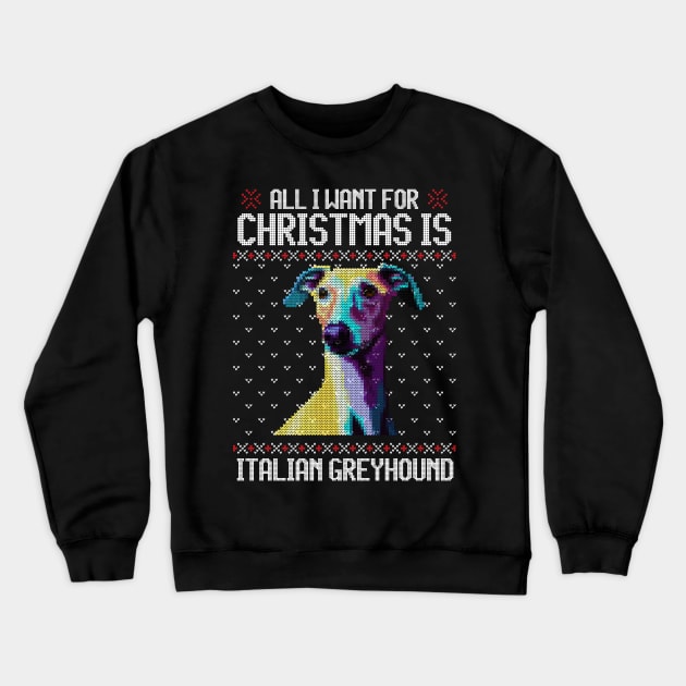 All I Want for Christmas is Italian Greyhound - Christmas Gift for Dog Lover Crewneck Sweatshirt by Ugly Christmas Sweater Gift